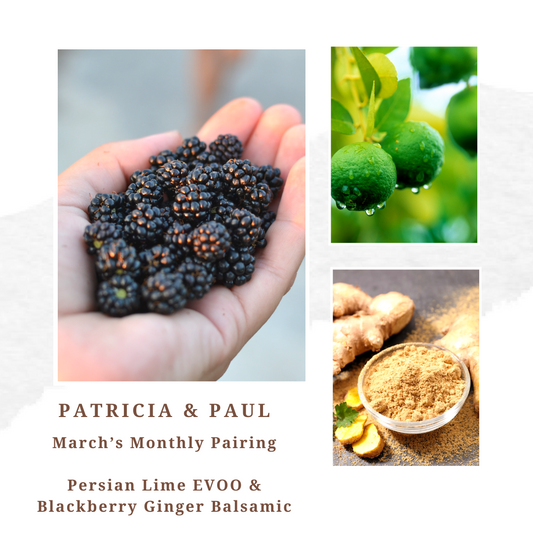 March Pairing- Persian Lime EVOO with Blackberry Ginger Balsamic