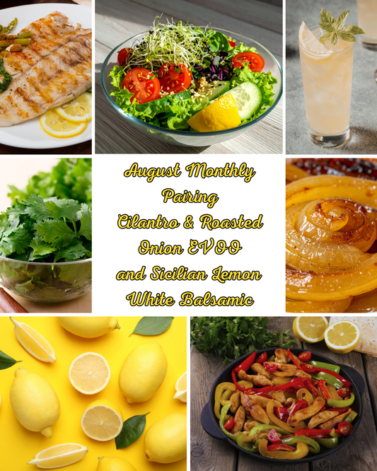 August Monthly Pairing -Cilantro & Roasted Onion EVOO and Sicilian Lemon White Balsamic